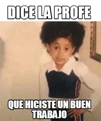 Dice la Profe Que hiciste un buen trabajo