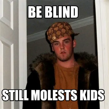 Be blind Still molests kids