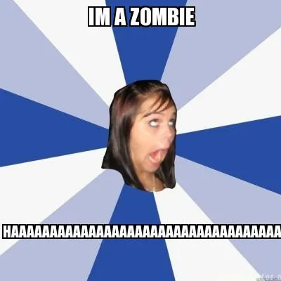 Funny IM A ZOMBIE HAAAAAAAAAAAAAAAAAAAAAAAAAAAAAAAAAAAAAAAAAAAAAAAAAAAAAAAAAAAAAAAAAAA