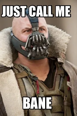 Just call me Bane