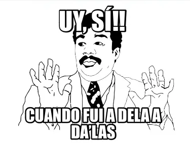 Funny Uy, sí!! cuando fui a Dela a Da’las