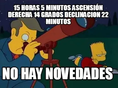 Funny 15 horas 5 minutos ascensión derecha 14 grados declinacion 22 minutos No hay no