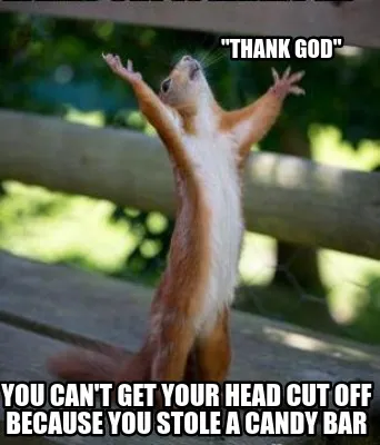 Funny "Thank god" you can't get your head cut off because you stole a candy bar