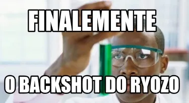 Finalemente O Backshot do Ryozo