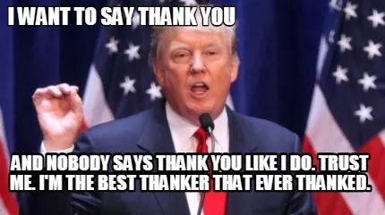 Funny i want to say thank you and nobody says thank you like i do. trust me. I'm the b