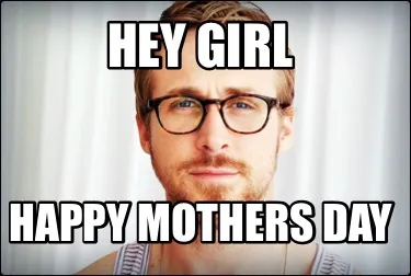 Funny Hey girl Happy mothers day