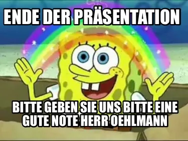 Ende der Präsentation Bitte geben sie uns bitte eine gute Note Herr Oehlmann