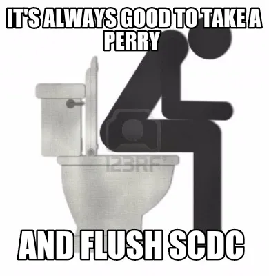 It's always good to take a perry And flush SCDC