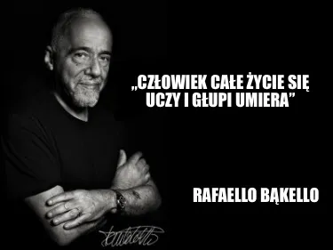 Czowiek Cae Ycie Si Uczy I Gupi Umiera Rafaello Bkello