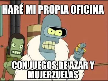 Haré mi propia oficina Con juegos de azar y mujerzuelas