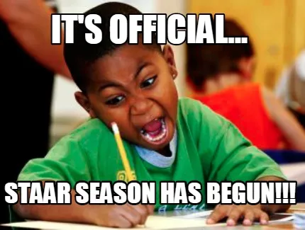 Funny it's official... staar season has begun!!!
