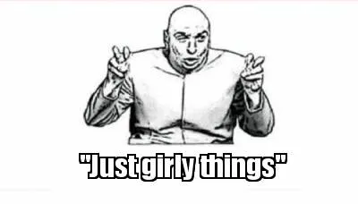 Funny "Just girly things"