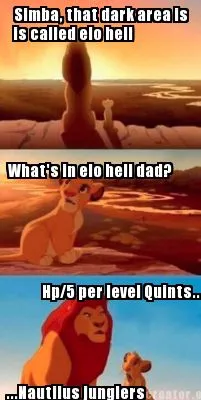 Funny Simba, that dark area is is called elo hell What's in elo hell dad? Hp/5 per le