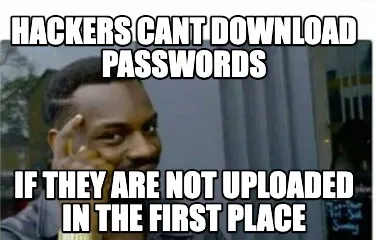 Hackers cant download passwords if they are not uploaded in the first place