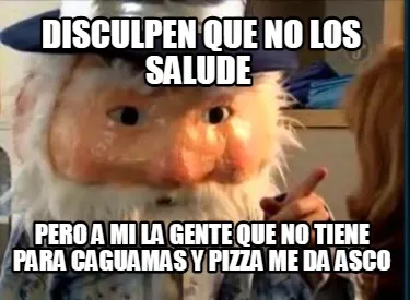 Funny disculpen que no los salude pero a mi la gente que no tiene para caguamas y piz