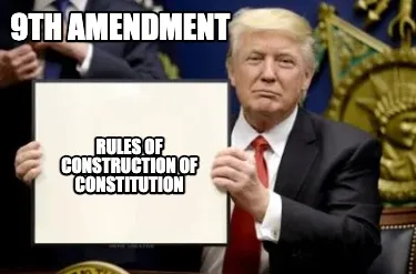 Funny 9th amendment rules of construction of constitution