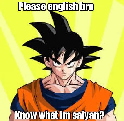Funny Please english bro Know what im saiyan?