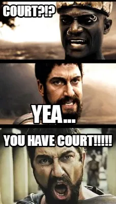 Funny COURT?!? YOU HAVE COURT!!!!! YEA...