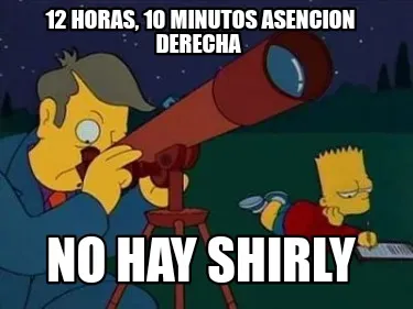 12 horas, 10 minutos asencion derecha No hay shirly