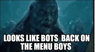 Looks Like Bots Back On The Menu Boys