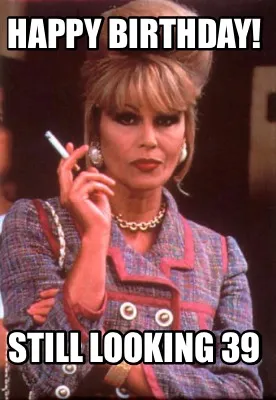 Happy Birthday! Still looking 39