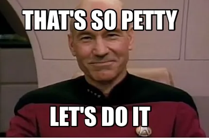 Funny That's so petty Let's do it