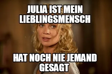 Julia ist mein Lieblingsmensch hat noch nie jemand gesagt