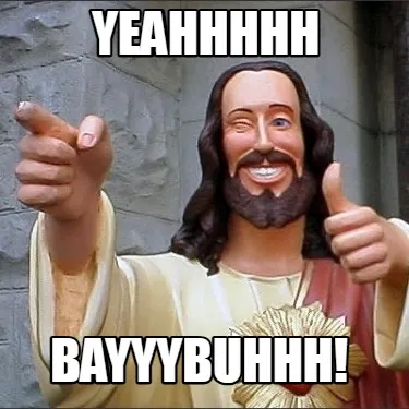 Funny YEAHHHHH BAYYYBUHHH!