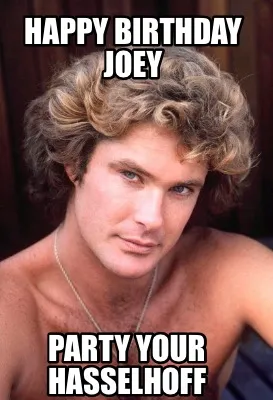 Happy Birthday Joey Party your Hasselhoff