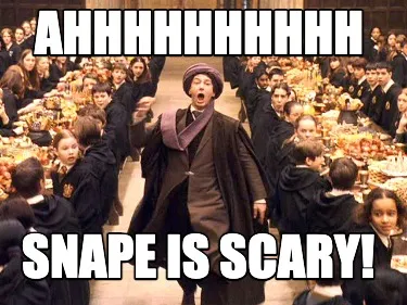 Ahhhhhhhhhh snape is scary!