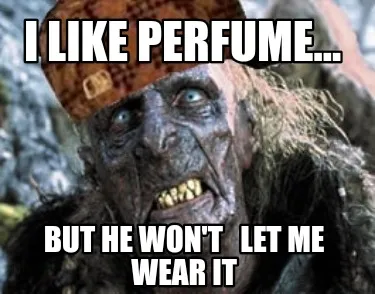I Like Perfume... But He Wont Let Me Wear It