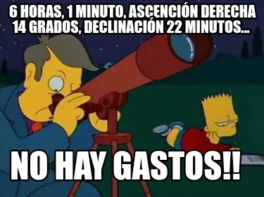 Funny 6 horas, 1 minuto, Ascención derecha 14 grados, declinación 22 Minutos... No