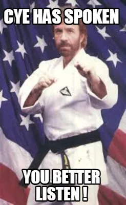 Funny CYE has spoken You better listen !