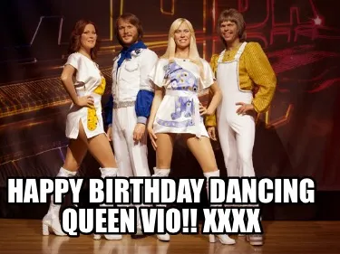 HAPPY BIRTHDAY DANCING QUEEN VIO!! Xxxx