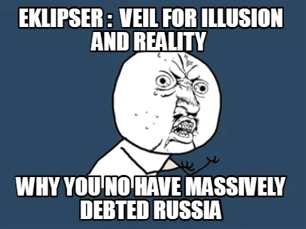 Eklipser Veil For Illusion And Reality Why You No Have Massively Debted Russia