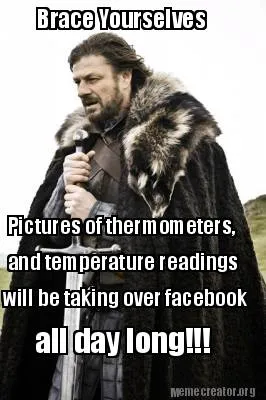 Funny Brace Yourselves Pictures of thermometers, and temperature readings will be taki