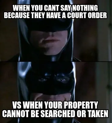 When you cant say nothing because they have a court order VS when your property