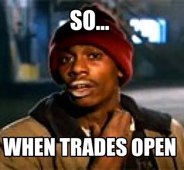 So... When trades open