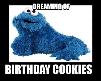 Funny Dreaming of Birthday cookies