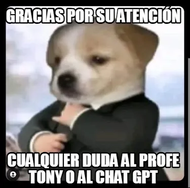 Gracias por su atención Cualquier duda al profe tony o al chat GPT