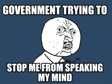 Government trying to Stop me From speaking my mind
