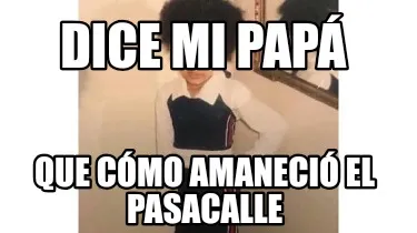 Funny Dice mi papá Que cómo amaneció el pasacalle