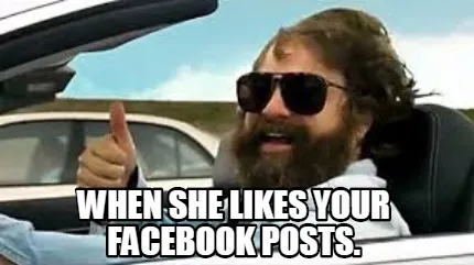When she likes your Facebook posts.