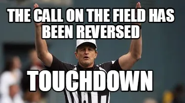 Funny The call on the field has been Reversed TOUCHDOWN