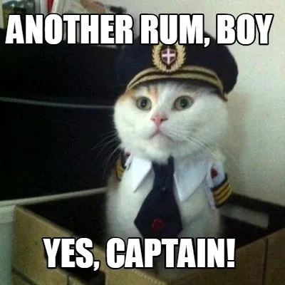 Another RUm, boy yes, captain!