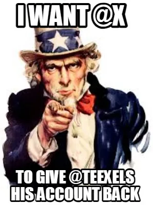 Funny I WANT @X TO GIVE @teexels his account back