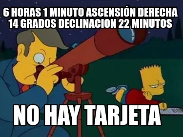 Funny 6 HORAS 1 MINUTO ASCENSIÓN DERECHA 14 GRADOS DECLINACION 22 MINUTOS No Hay tarj