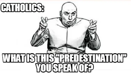 Funny Catholics: what is this "predestination" you speak of?