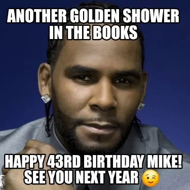 Another golden shower in the books Happy 43rd Birthday Mike! See you next year ?