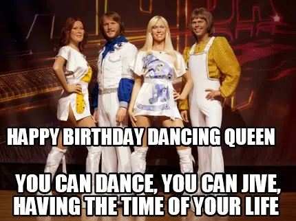 Happy Birthday Dancing Queen You Can Dance You Can Jive Having The Time Of Your